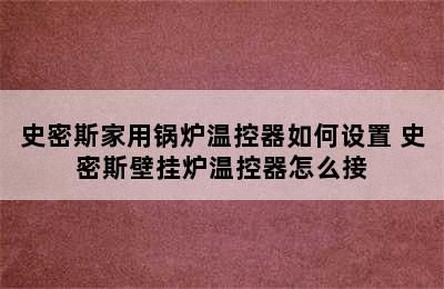 史密斯家用锅炉温控器如何设置 史密斯壁挂炉温控器怎么接